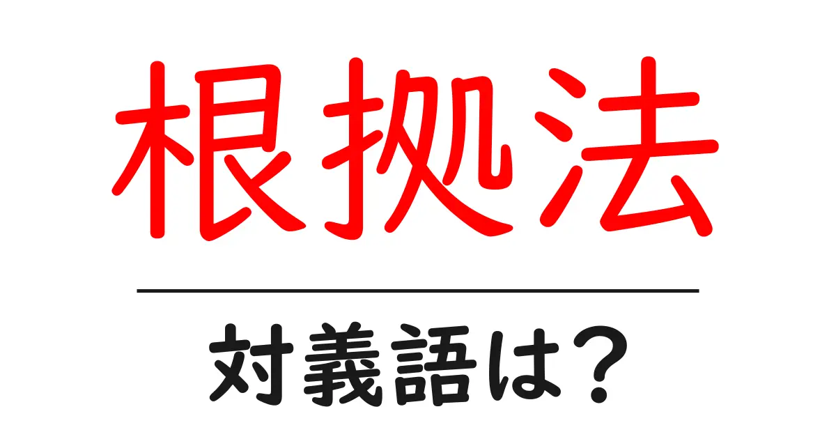根拠法の対義語・反対語を使用例を交えて分かりやすく解説!
