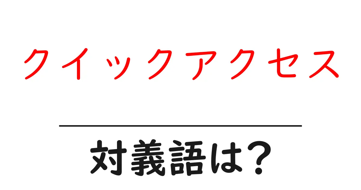 クイックアクセスの対義語・反対語を使用例を交えて分かりやすく解説！
