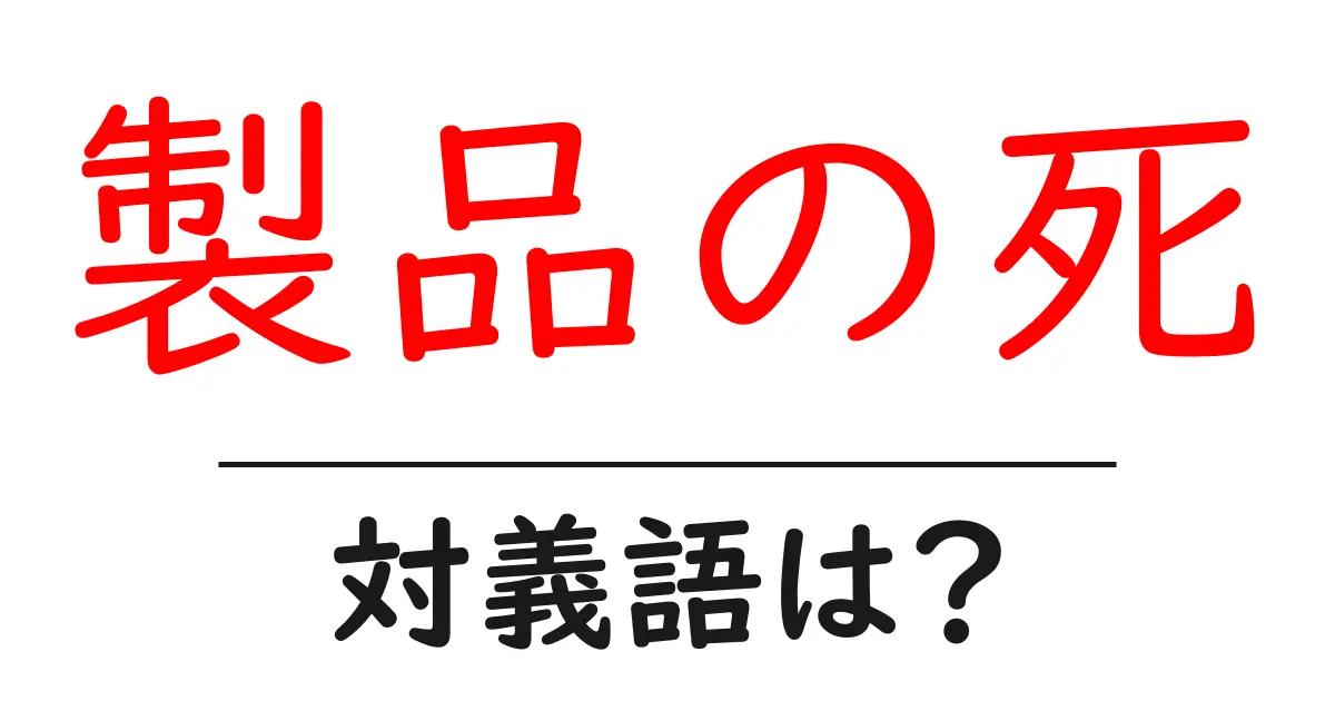 製品の死の対義語・反対語を使用例を交えて分かりやすく解説!