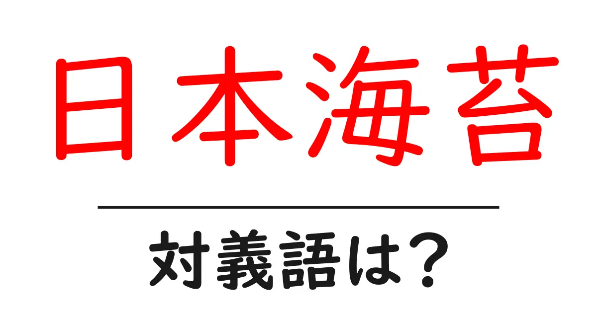 日本海苔の対義語・反対語を使用例を交えて分かりやすく解説!