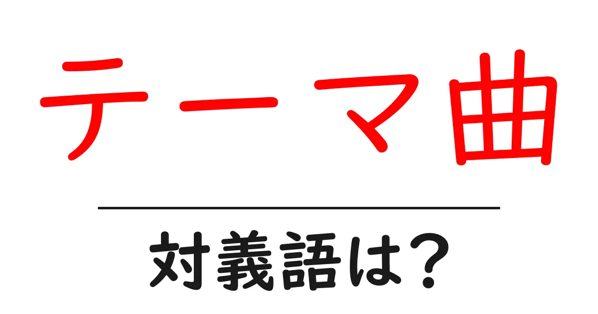 テーマ曲の対義語・反対語を使用例を交えて分かりやすく解説!
