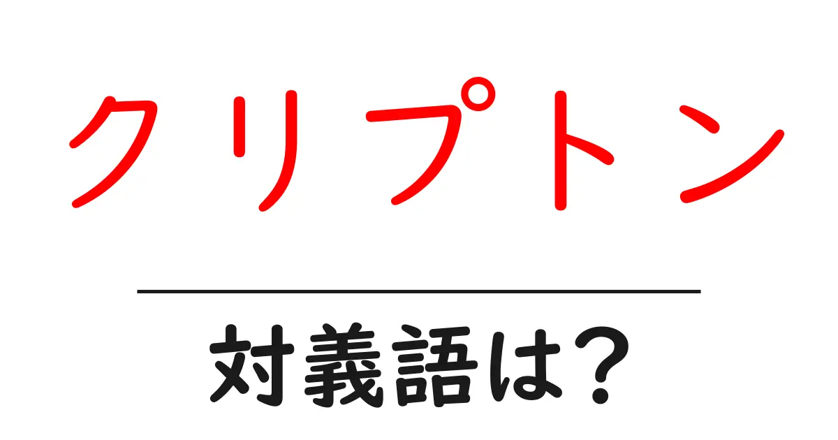 クリプトンの対義語・反対語を使用例を交えて分かりやすく解説!
