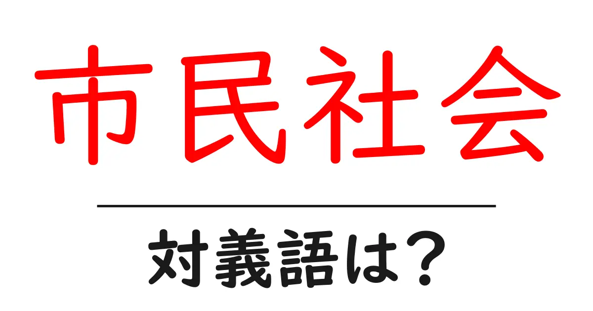 市民社会の対義語・反対語を使用例を交えて分かりやすく解説！