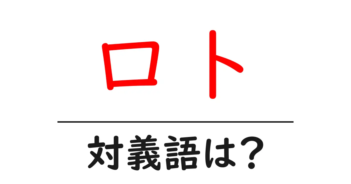 ロトの対義語・反対語を使用例を交えて分かりやすく解説!