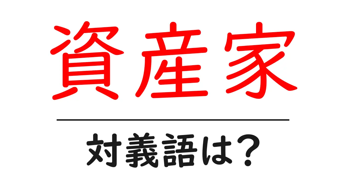 資産家の対義語・反対語を使用例を交えて分かりやすく解説!
