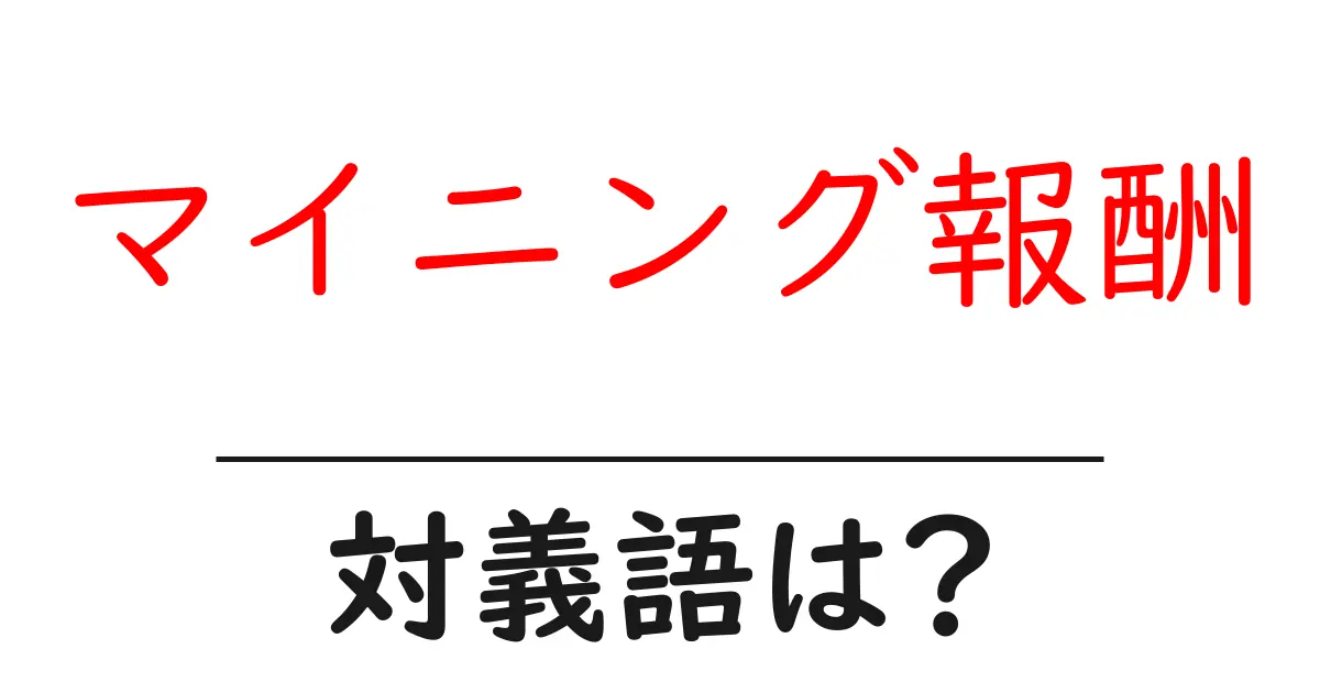 マイニング報酬の対義語・反対語を使用例を交えて分かりやすく解説!
