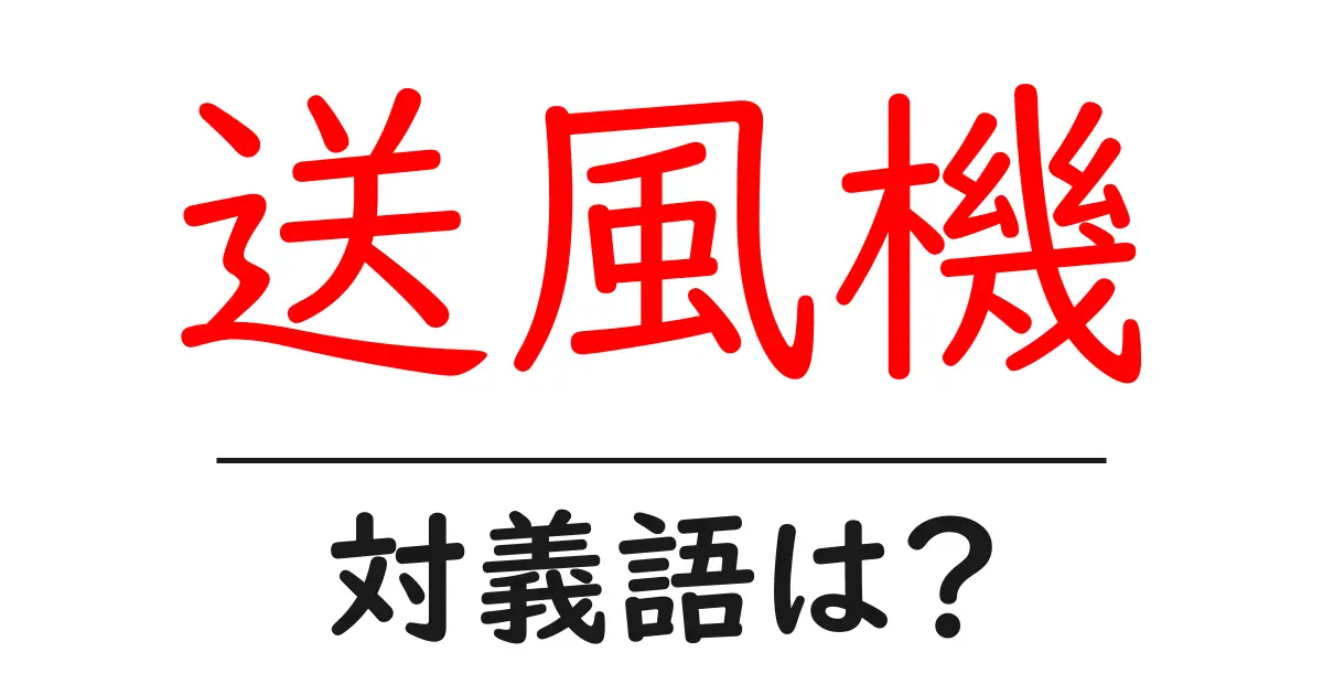 送風機の対義語・反対語を使用例を交えて分かりやすく解説!