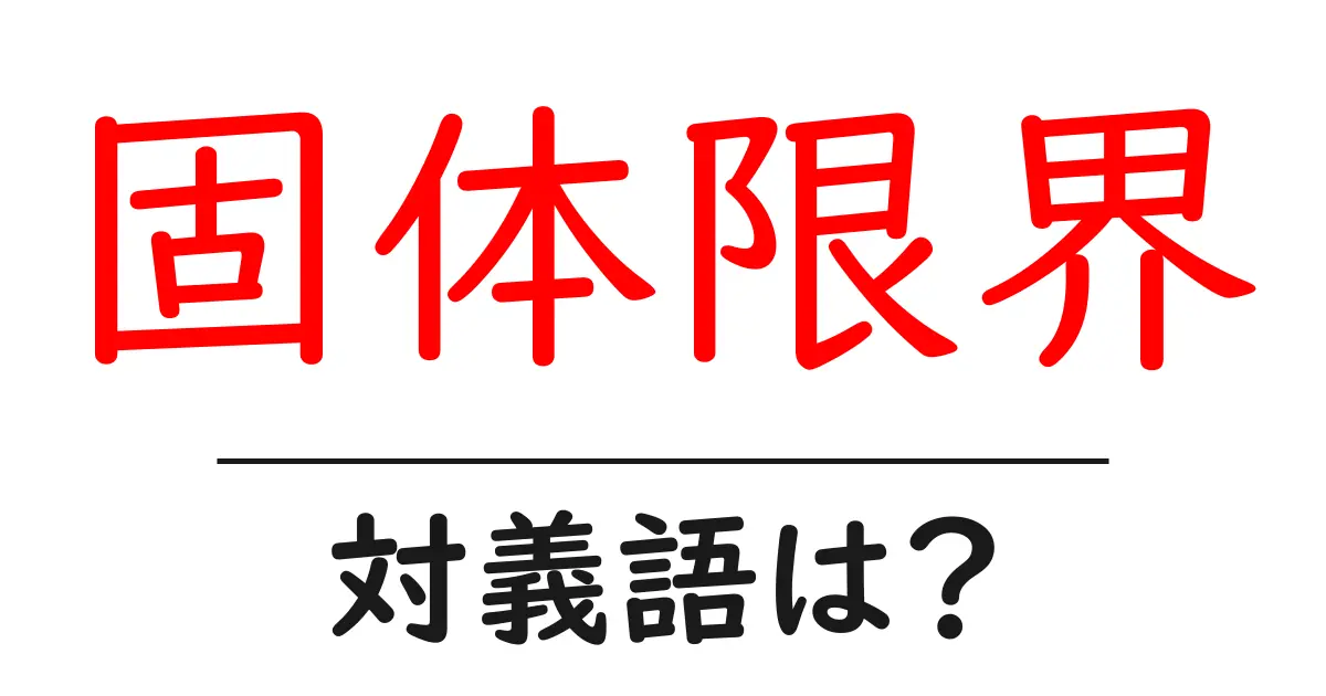 固体限界の対義語・反対語を使用例を交えて分かりやすく解説!