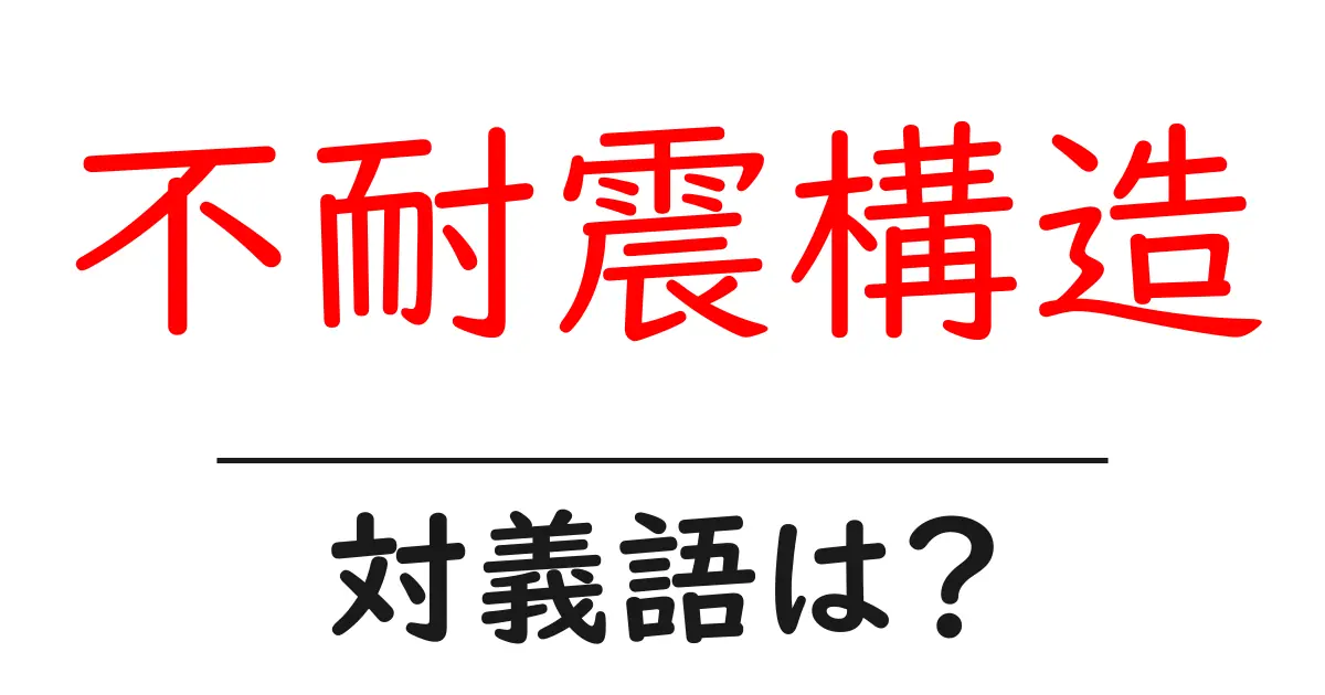 不耐震構造の対義語・反対語を使用例を交えて分かりやすく解説!