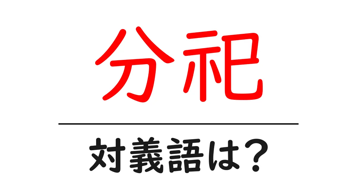 分祀の対義語・反対語を使用例を交えて分かりやすく解説!
