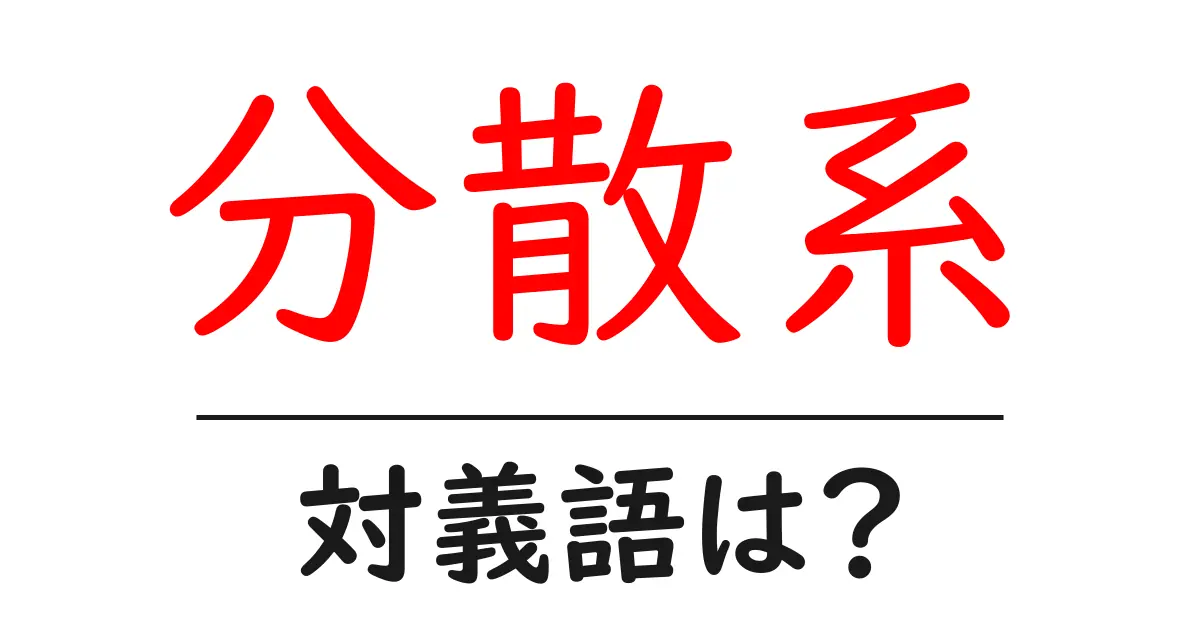 分散系の対義語・反対語を使用例を交えて分かりやすく解説!