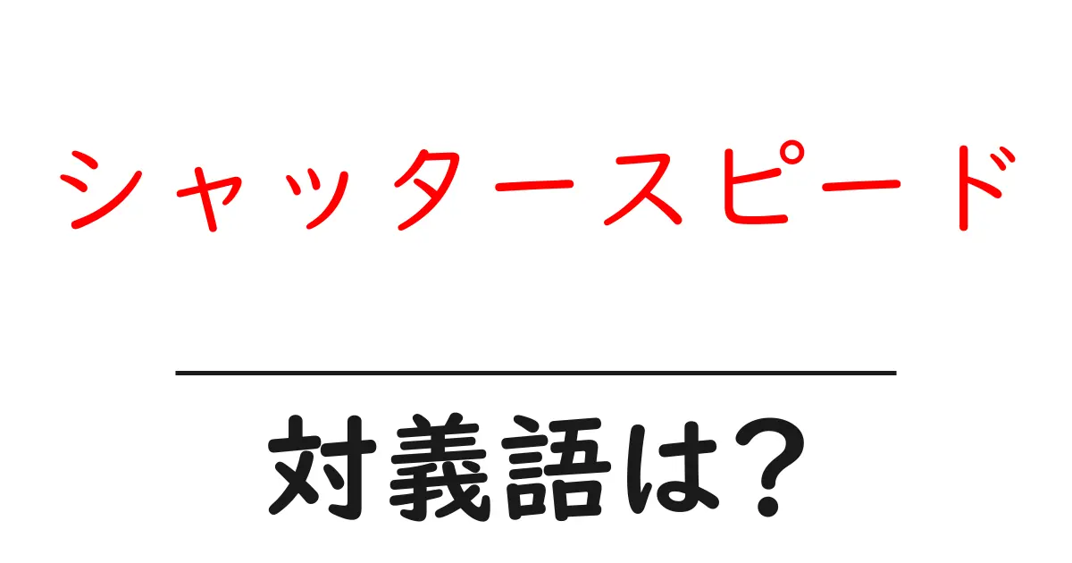 シャッタースピードの対義語・反対語を使用例を交えて分かりやすく解説!