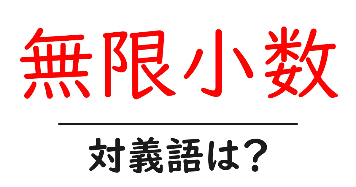 無限小数の対義語・反対語を使用例を交えて分かりやすく解説!