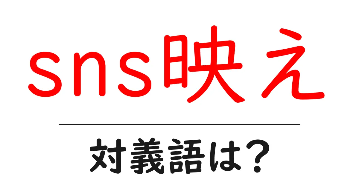 sns映えの対義語・反対語を使用例を交えて分かりやすく解説!