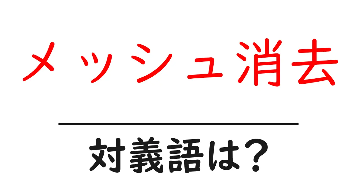 メッシュ消去の対義語・反対語を使用例を交えて分かりやすく解説!