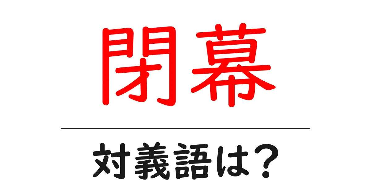 閉幕の対義語・反対語を使用例を交えて分かりやすく解説!