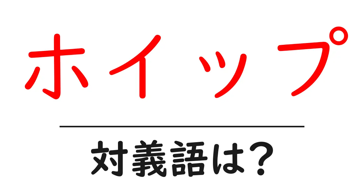 ホイップの対義語・反対語を使用例を交えて分かりやすく解説！