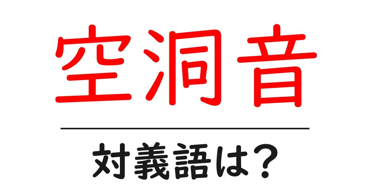 空洞音の対義語・反対語を使用例を交えて分かりやすく解説!