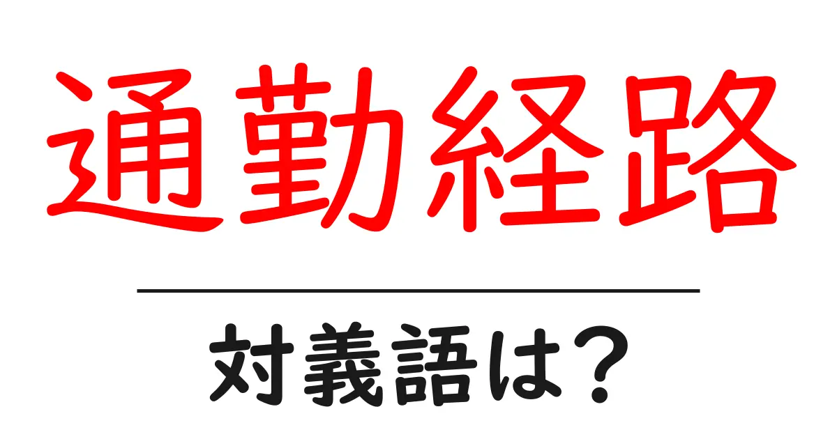 通勤経路の対義語・反対語を使用例を交えて分かりやすく解説！