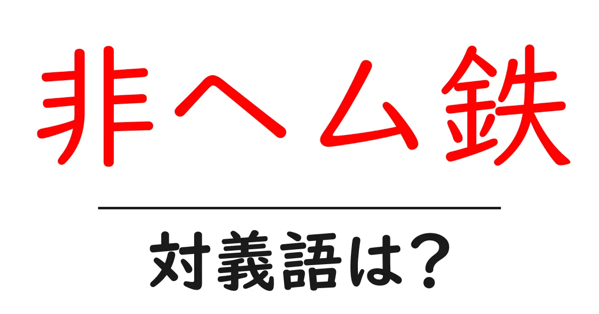 非ヘム鉄の対義語・反対語を使用例を交えて分かりやすく解説!