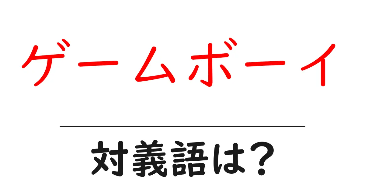 ゲームボーイの対義語・反対語を使用例を交えて分かりやすく解説!