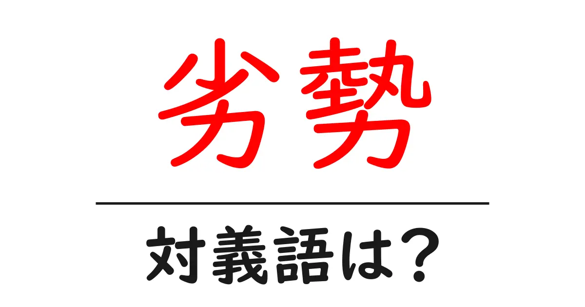 劣勢の対義語・反対語を使用例を交えて分かりやすく解説!