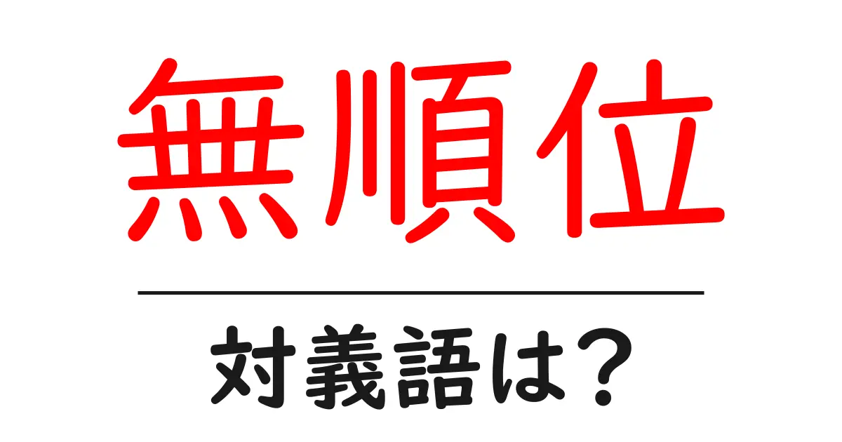 無順位の対義語・反対語を使用例を交えて分かりやすく解説!