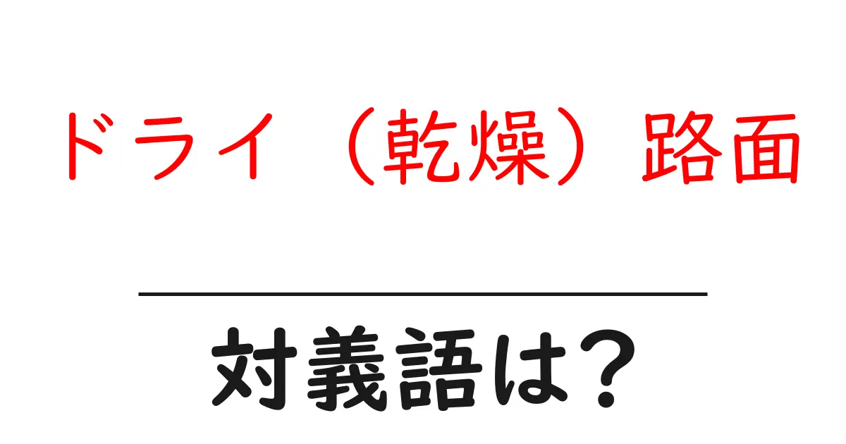 ドライ(乾燥)路面の対義語・反対語を使用例を交えて分かりやすく解説!