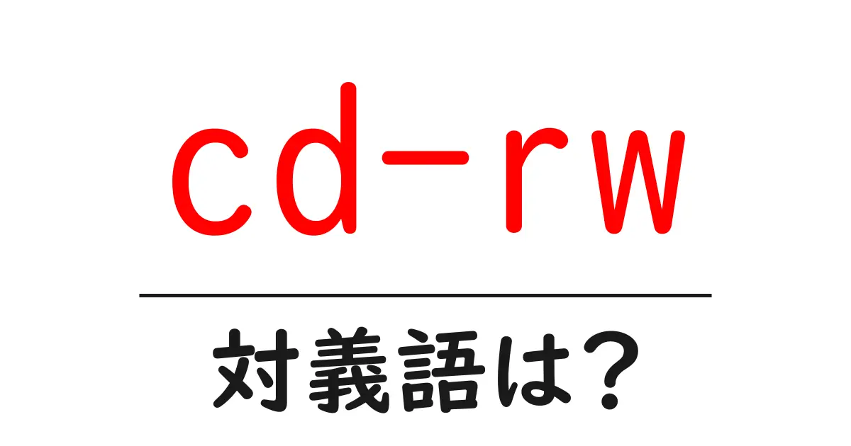 cd-rwの対義語・反対語を使用例を交えて分かりやすく解説!