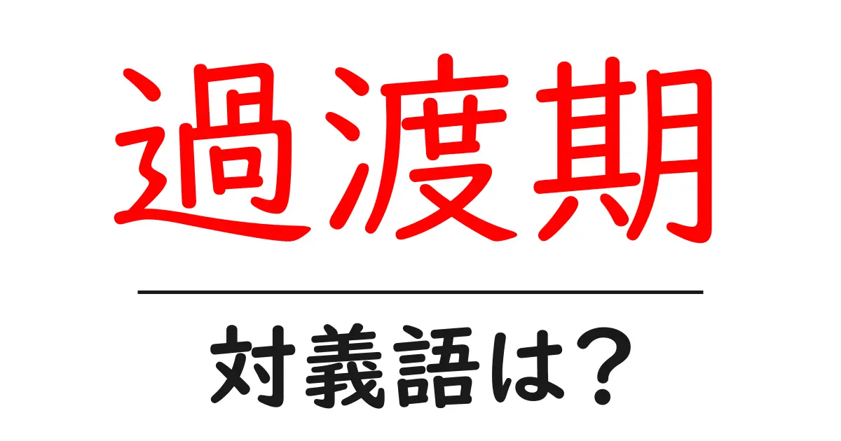 過渡期の対義語・反対語を使用例を交えて分かりやすく解説!