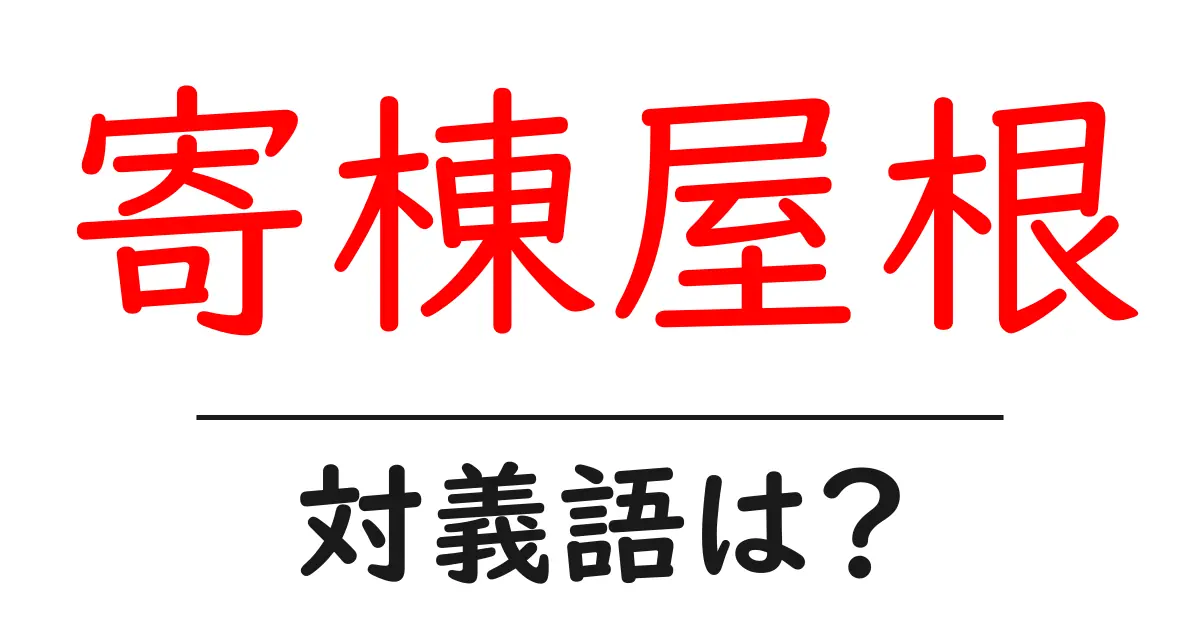 寄棟屋根の対義語・反対語を使用例を交えて分かりやすく解説!
