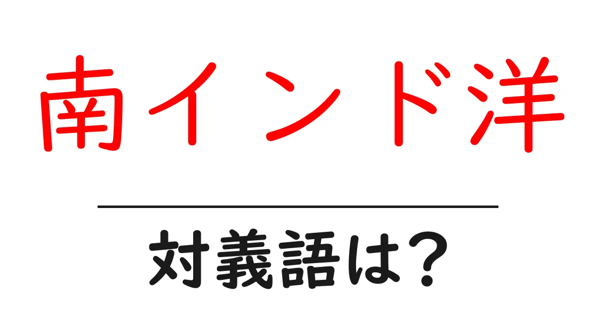 南インド洋の対義語・反対語を使用例を交えて分かりやすく解説!