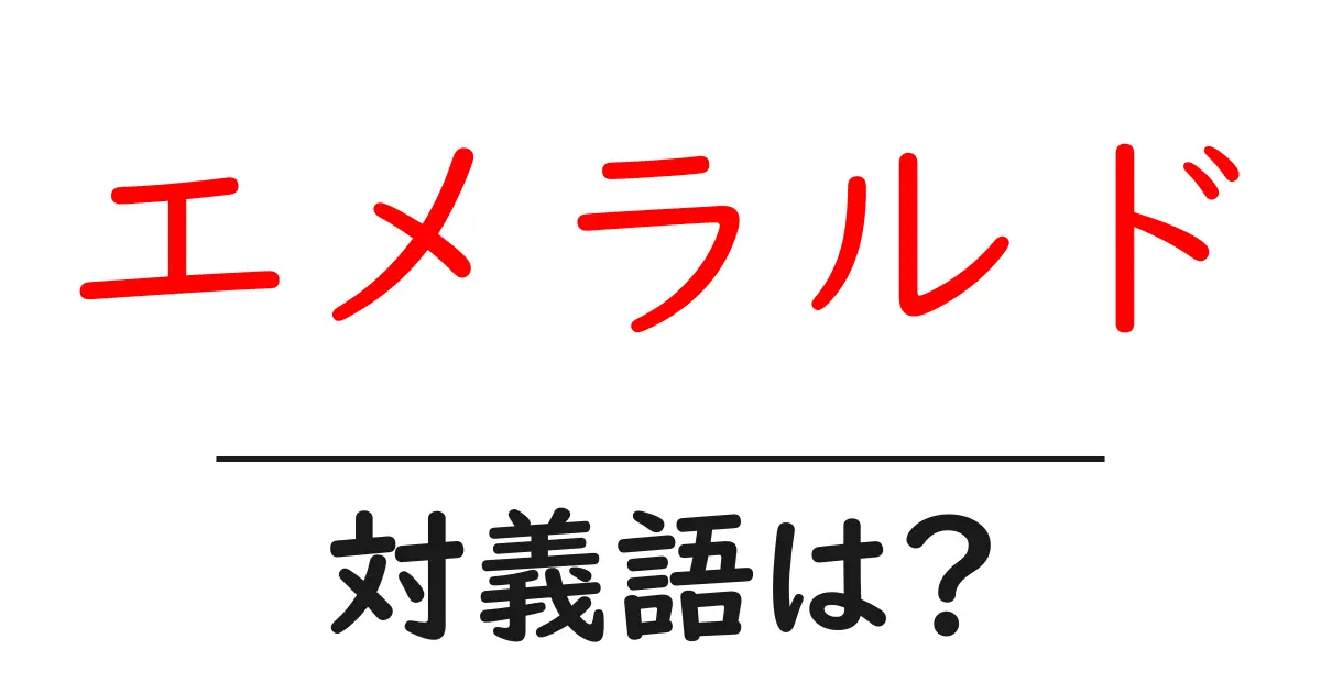エメラルドの対義語・反対語を使用例を交えて分かりやすく解説!