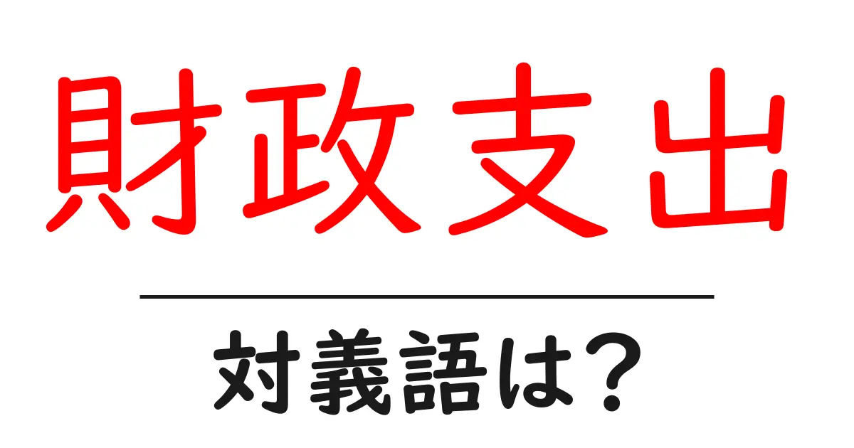 財政支出の対義語・反対語を使用例を交えて分かりやすく解説!