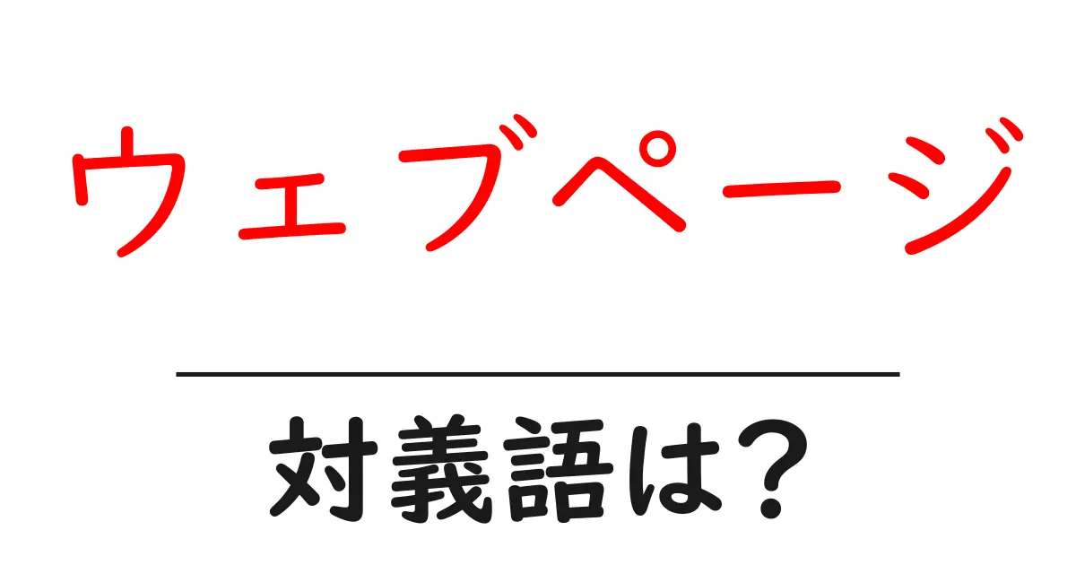 ウェブページの対義語・反対語を使用例を交えて分かりやすく解説!