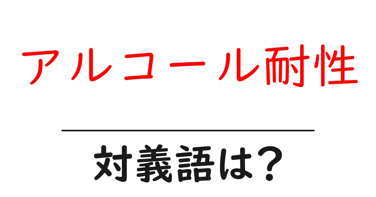 アルコール耐性の対義語・反対語を使用例を交えて分かりやすく解説!