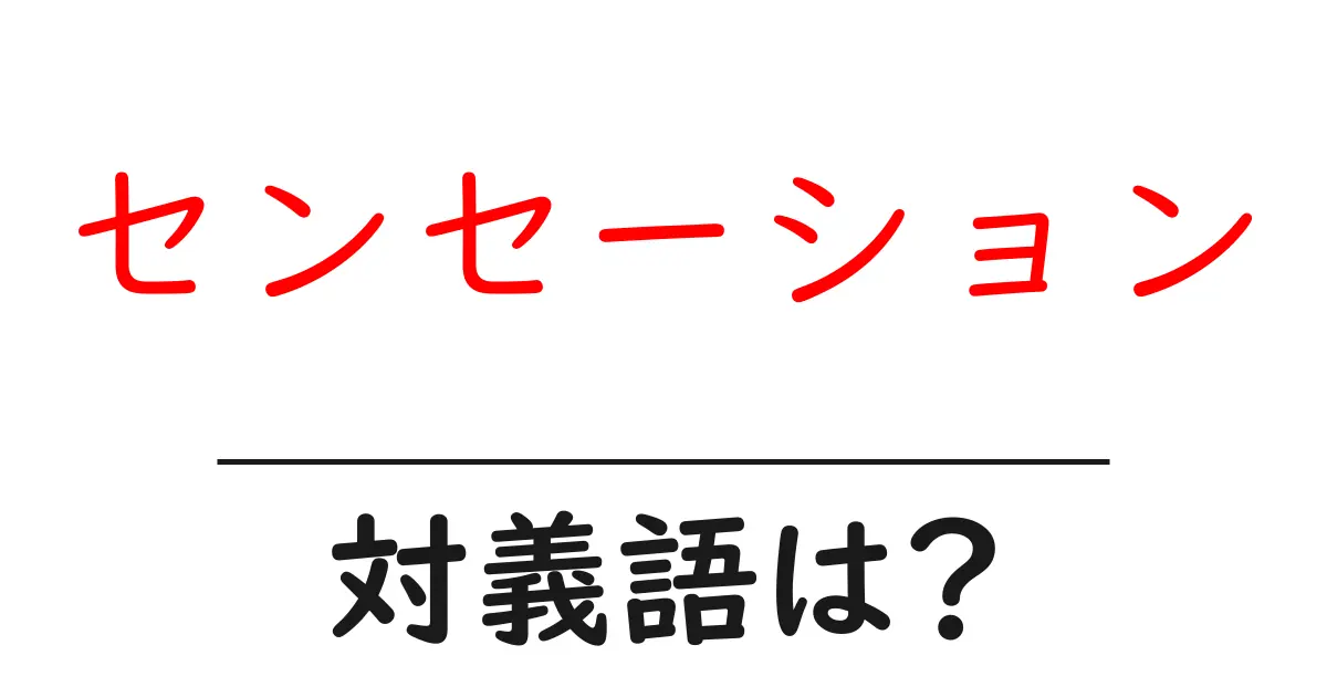 センセーションの対義語・反対語を使用例を交えて分かりやすく解説！