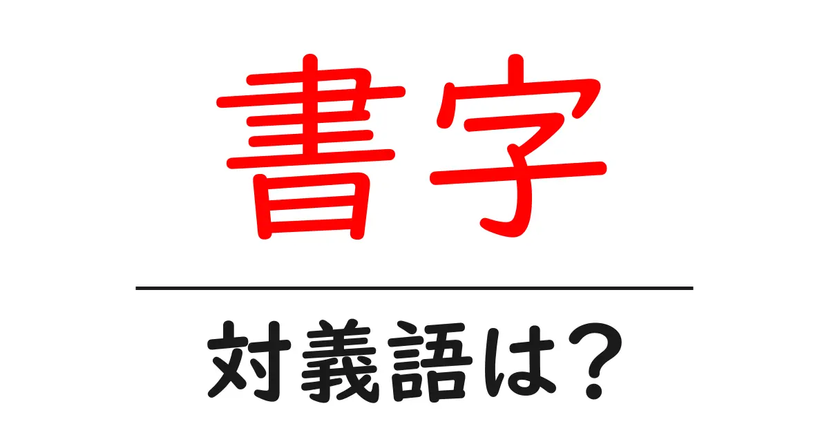 書字の対義語・反対語を使用例を交えて分かりやすく解説!
