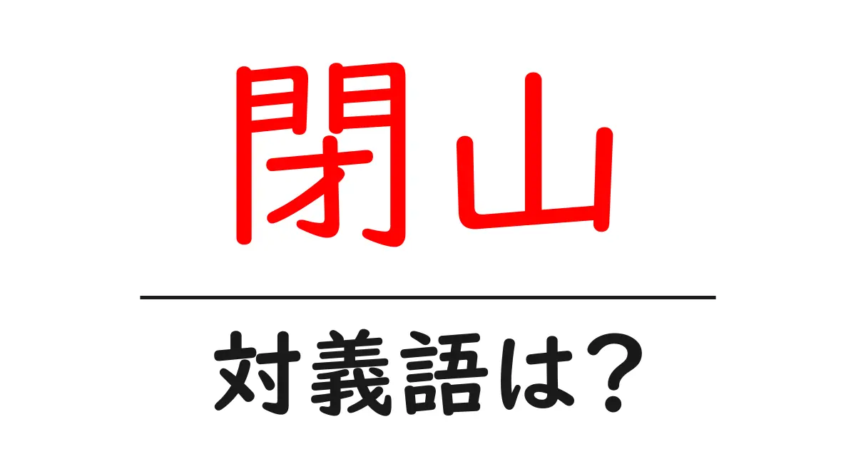 閉山の対義語・反対語を使用例を交えて分かりやすく解説!