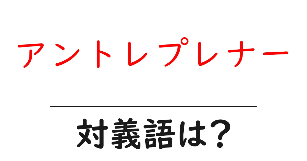 アントレプレナーの対義語・反対語を使用例を交えて分かりやすく解説！
