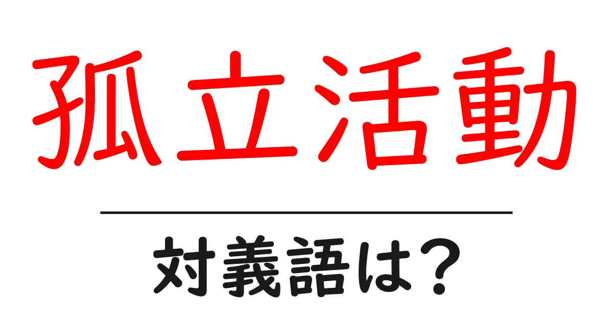 孤立活動の対義語・反対語を使用例を交えて分かりやすく解説!