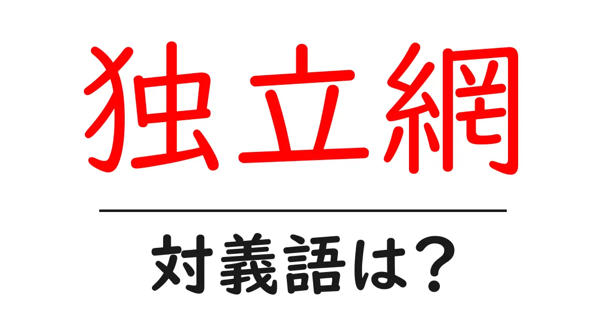 独立網の対義語・反対語を使用例を交えて分かりやすく解説!