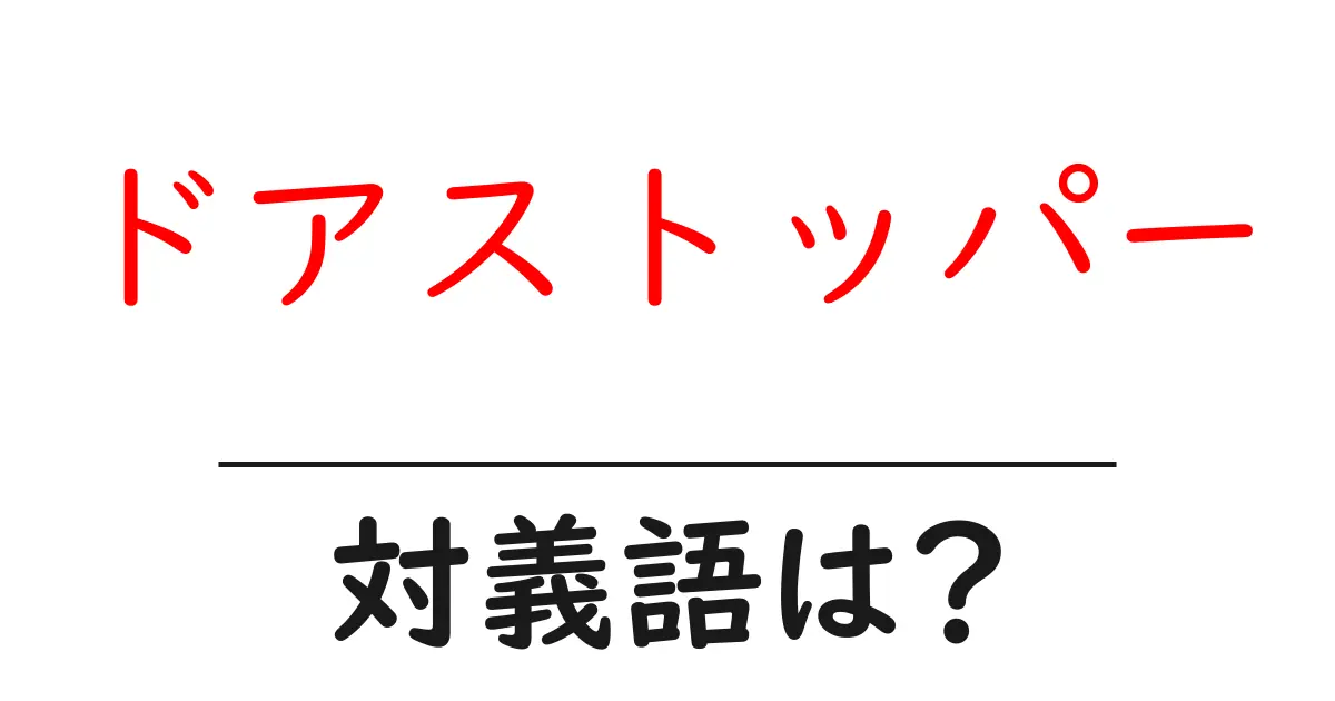 ドアストッパーの対義語・反対語を使用例を交えて分かりやすく解説!