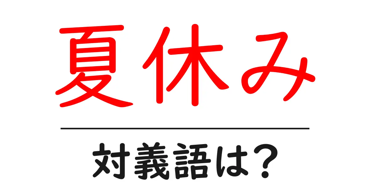 夏休みの対義語・反対語を使用例を交えて分かりやすく解説!