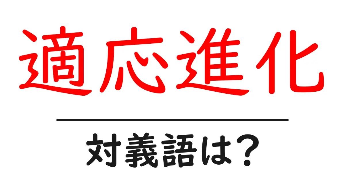 適応進化の対義語・反対語を使用例を交えて分かりやすく解説!