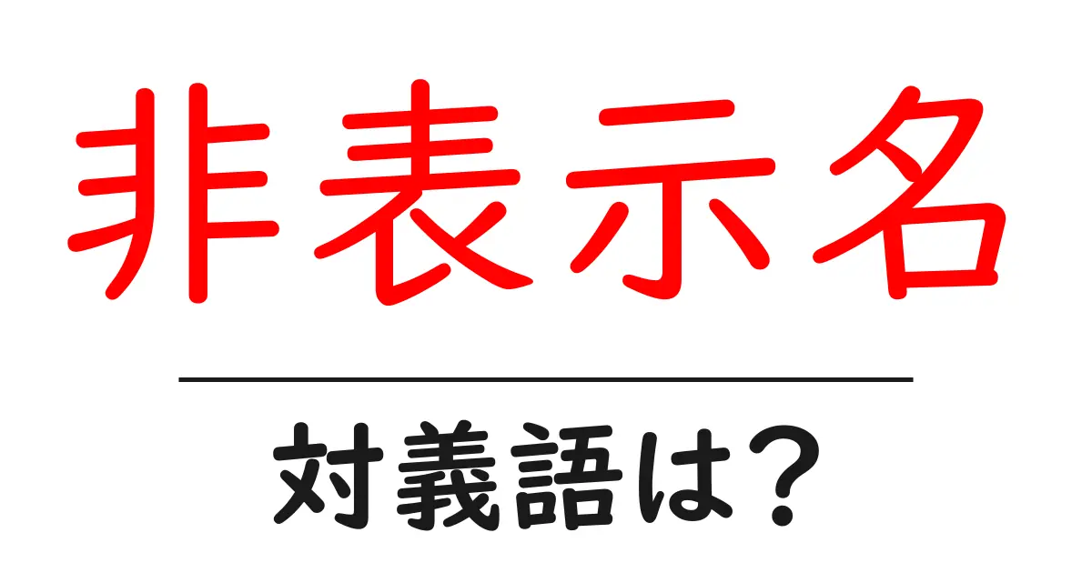 非表示名の対義語・反対語を使用例を交えて分かりやすく解説!