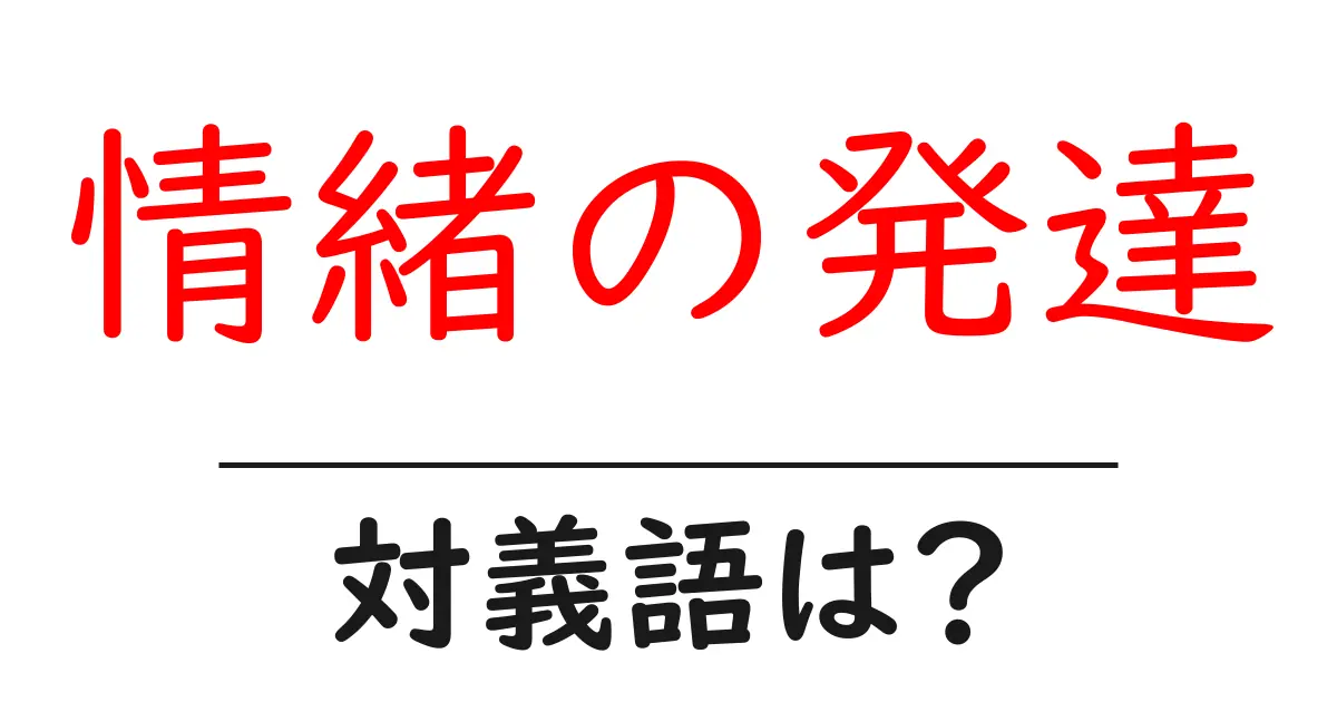 情緒の発達の対義語・反対語を使用例を交えて分かりやすく解説!