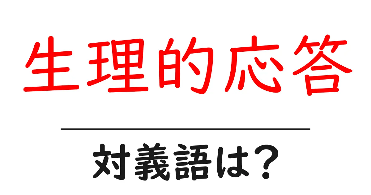 生理的応答の対義語・反対語を使用例を交えて分かりやすく解説!