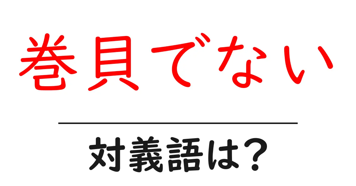 巻貝でないの対義語・反対語を使用例を交えて分かりやすく解説!