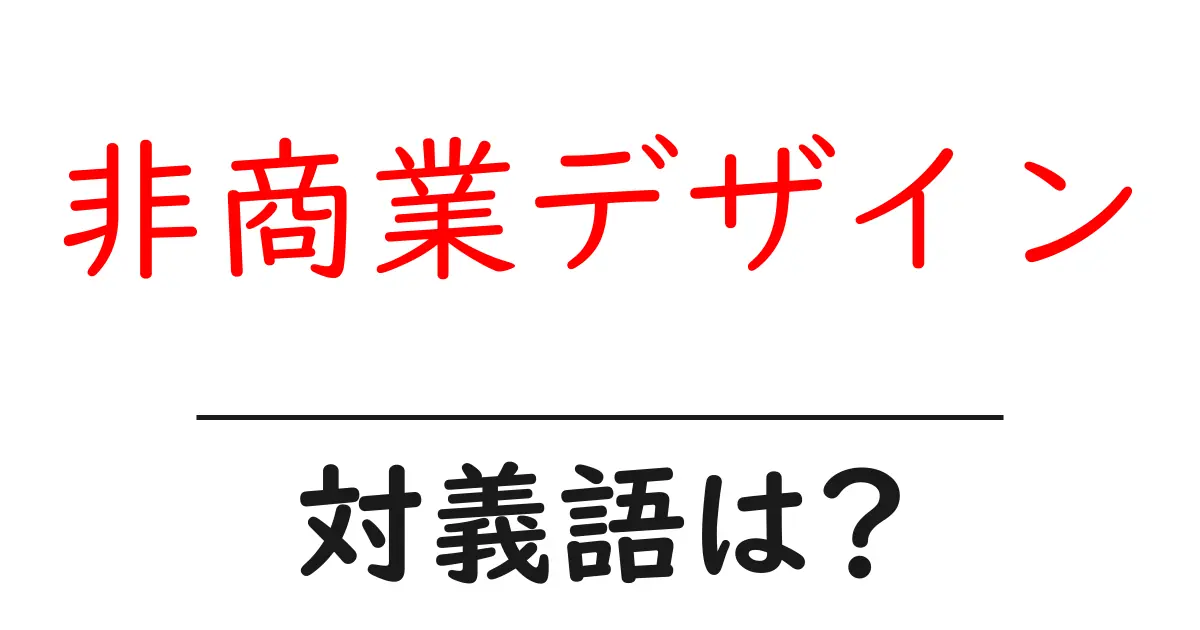 非商業デザインの対義語・反対語を使用例を交えて分かりやすく解説!